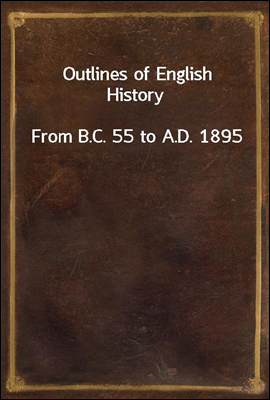 Outlines of English History
From B.C. 55 to A.D. 1895