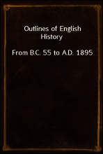 Outlines of English History
From B.C. 55 to A.D. 1895
