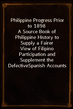 Philippine Progress Prior to 1898
A Source Book of Philippine History to Supply a Fairer
View of Filipino Participation and Supplement the Defective
Spanish Accounts