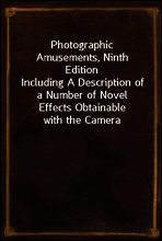 Photographic Amusements, Ninth Edition
Including A Description of a Number of Novel Effects Obtainable with the Camera