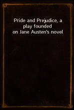 Pride and Prejudice, a play founded on Jane Austen`s novel