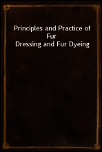 Principles and Practice of Fur Dressing and Fur Dyeing