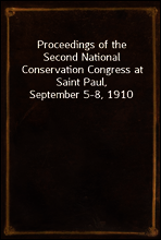 Proceedings of the Second National Conservation Congress at Saint Paul, September 5-8, 1910