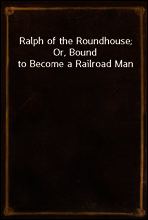 Ralph of the Roundhouse; Or, Bound to Become a Railroad Man