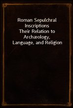 Roman Sepulchral Inscriptions
Their Relation to Archæology, Language, and Religion