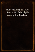 Ruth Fielding at Silver Ranch; Or, Schoolgirls Among the Cowboys