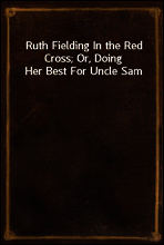 Ruth Fielding In the Red Cross; Or, Doing Her Best For Uncle Sam