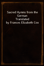 Sacred Hymns from the German
Translated by Frances Elizabeth Cox