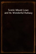 Scenic Mount Lowe and Its Wonderful Railway