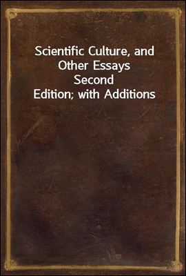 Scientific Culture, and Other Essays
Second Edition; with Additions