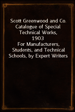 Scott Greenwood and Co. Catalogue of Special Technical Works, 1903
For Manufacturers, Students, and Technical Schools, by Expert Writers