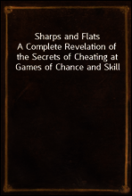 Sharps and Flats
A Complete Revelation of the Secrets of Cheating at Games of Chance and Skill