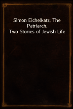 Simon Eichelkatz; The Patriarch. Two Stories of Jewish Life