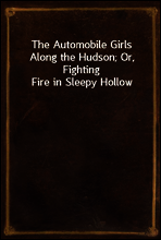 The Automobile Girls Along the Hudson; Or, Fighting Fire in Sleepy Hollow