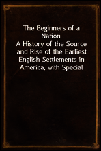 The Beginners of a Nation
A History of the Source and Rise of the Earliest English Settlements in America, with Special Reference to the Life and Character of the People