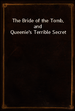 The Bride of the Tomb, and Queenie`s Terrible Secret