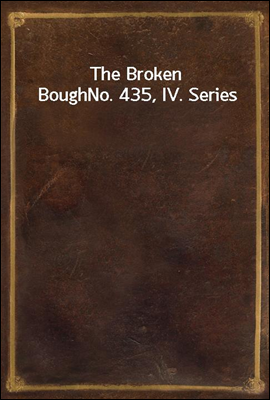 The Broken Bough
No. 435, IV. Series