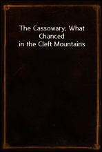 The Cassowary; What Chanced in the Cleft Mountains