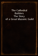 The Cathedral Builders
The Story of a Great Masonic Guild