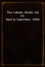 The Catholic World, Vol. 03, April to September, 1866