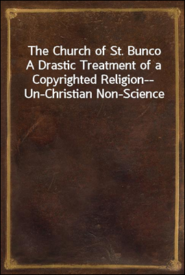 The Church of St. Bunco
A Drastic Treatment of a Copyrighted Religion-- Un-Christian Non-Science