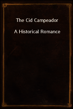 The Cid Campeador
A Historical Romance
