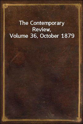 The Contemporary Review, Volume 36, October 1879