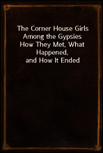 The Corner House Girls Among the Gypsies
How They Met, What Happened, and How It Ended