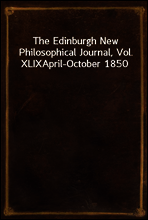 The Edinburgh New Philosophical Journal, Vol. XLIX
April-October 1850