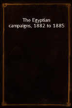 The Egyptian campaigns, 1882 to 1885