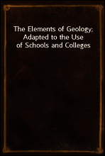 The Elements of Geology; Adapted to the Use of Schools and Colleges