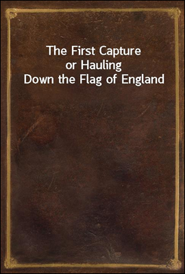 The First Capture
or Hauling Down the Flag of England
