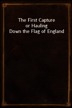 The First Capture
or Hauling Down the Flag of England