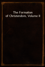 The Formation of Christendom, Volume II