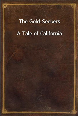 The Gold-Seekers
A Tale of California