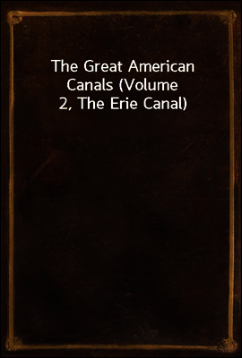 The Great American Canals (Volume 2, The Erie Canal)