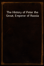 The History of Peter the Great, Emperor of Russia