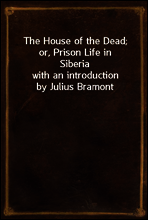The House of the Dead; or, Prison Life in Siberia
with an introduction by Julius Bramont