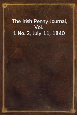 The Irish Penny Journal, Vol. 1 No. 2, July 11, 1840
