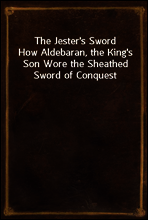The Jester`s Sword
How Aldebaran, the King`s Son Wore the Sheathed Sword of Conquest