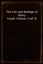 The Life and Writings of Henry Fuseli, Volume 2 (of 3)