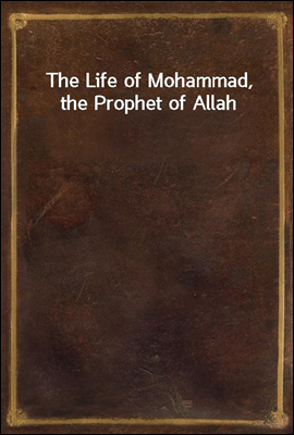 The Life of Mohammad, the Prophet of Allah