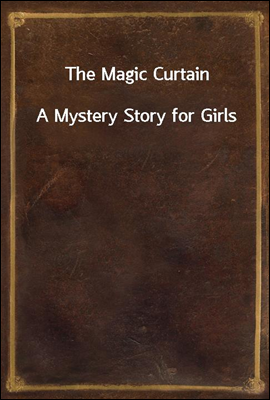 The Magic Curtain
A Mystery Story for Girls