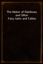The Maker of Rainbows, and Other Fairy-tales and Fables