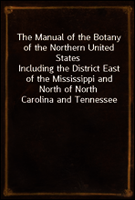 The Manual of the Botany of the Northern United States
Including the District East of the Mississippi and North of North Carolina and Tennessee