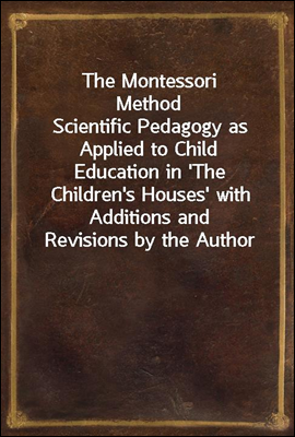 The Montessori Method
Scientific Pedagogy as Applied to Child Education in 'The Children's Houses' with Additions and Revisions by the Author