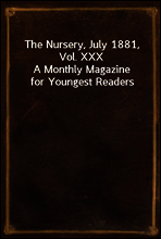 The Nursery, July 1881, Vol. XXX
A Monthly Magazine for Youngest Readers