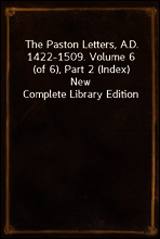 The Paston Letters, A.D. 1422-1509. Volume 6 (of 6), Part 2 (Index)
New Complete Library Edition