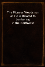 The Pioneer Woodsman as He is Related to Lumbering in the Northwest