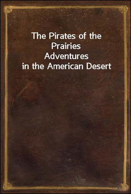 The Pirates of the Prairies
Adventures in the American Desert